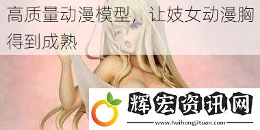 高質(zhì)量動(dòng)漫模型，讓**動(dòng)漫胸得到成熟