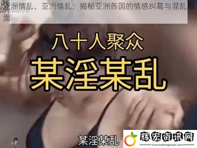 亞洲情亂、亞洲情亂：揭秘亞洲各國(guó)的情感糾葛與混亂局面