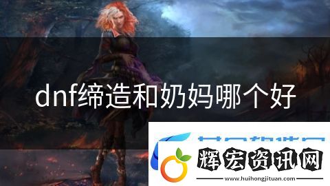 dnf締造和奶媽哪個好