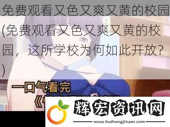 免費(fèi)觀看又色又爽又黃的校園(免費(fèi)觀看又色又爽又黃的校園，這所學(xué)校為何如此開放？)